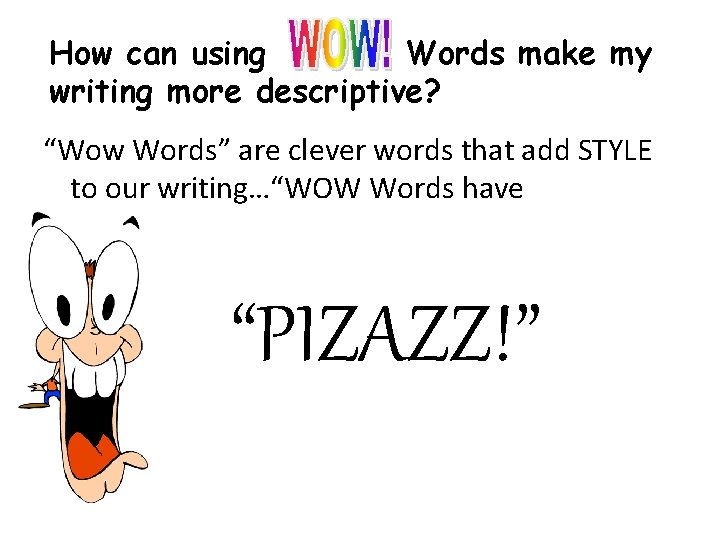 How can using Words make my writing more descriptive? “Wow Words” are clever words