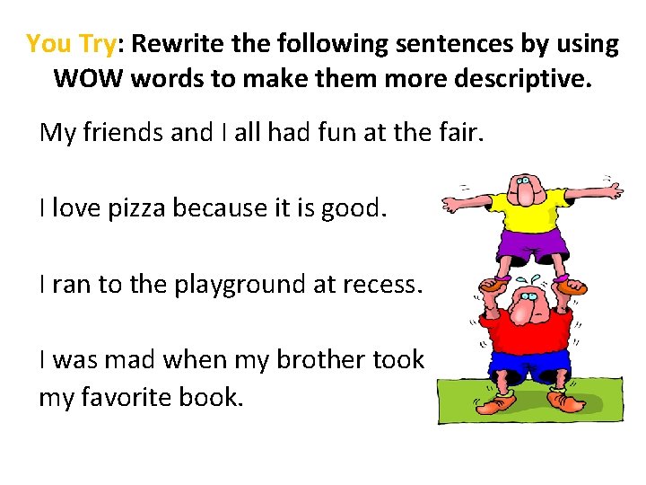 You Try: Rewrite the following sentences by using WOW words to make them more