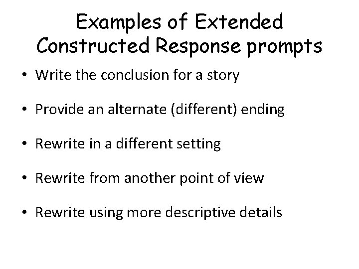 Examples of Extended Constructed Response prompts • Write the conclusion for a story •