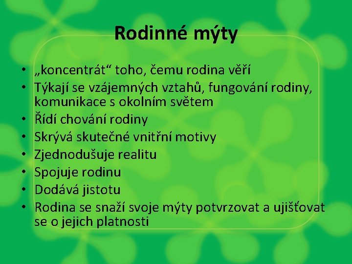 Rodinné mýty • „koncentrát“ toho, čemu rodina věří • Týkají se vzájemných vztahů, fungování