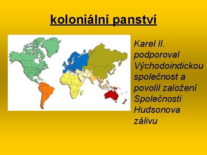 koloniální panství • Karel II. podporoval Východoindickou společnost a povolil založení Společnosti Hudsonova zálivu