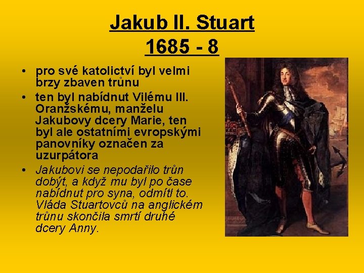 Jakub II. Stuart 1685 - 8 • pro své katolictví byl velmi brzy zbaven