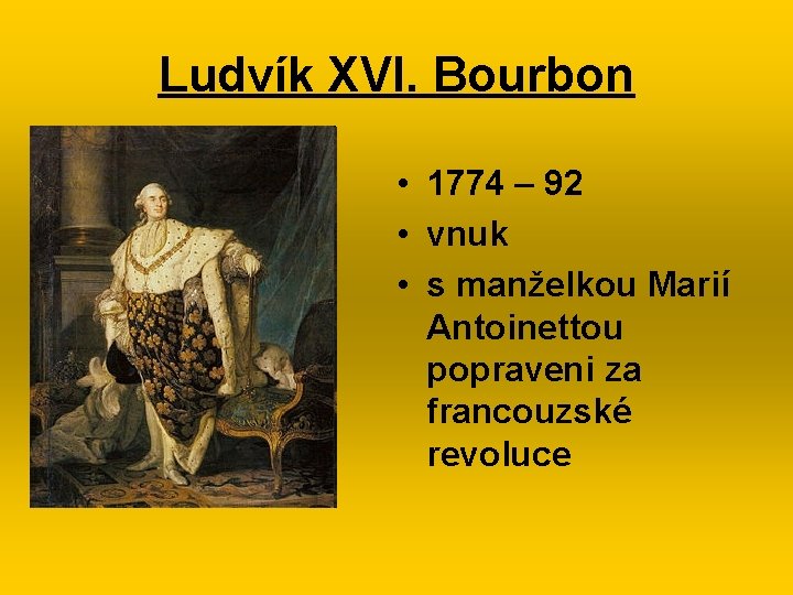 Ludvík XVI. Bourbon • 1774 – 92 • vnuk • s manželkou Marií Antoinettou