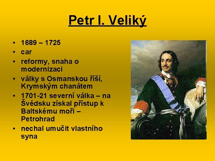 Petr I. Veliký • 1689 – 1725 • car • reformy, snaha o modernizaci