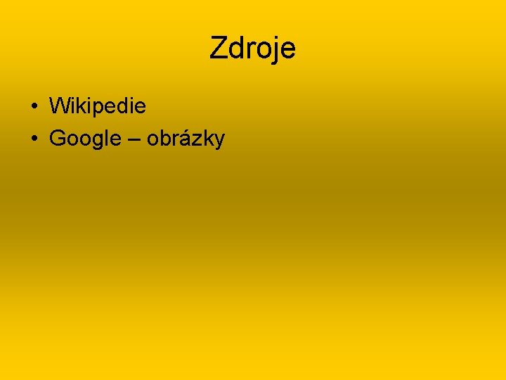 Zdroje • Wikipedie • Google – obrázky 