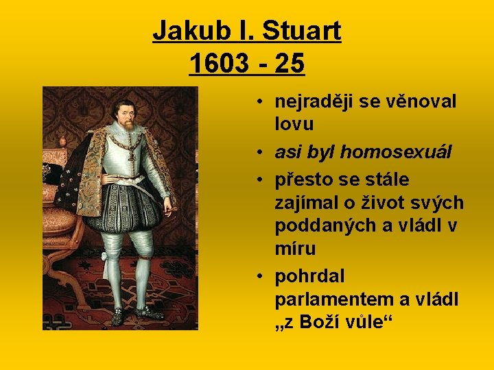 Jakub I. Stuart 1603 - 25 • nejraději se věnoval lovu • asi byl