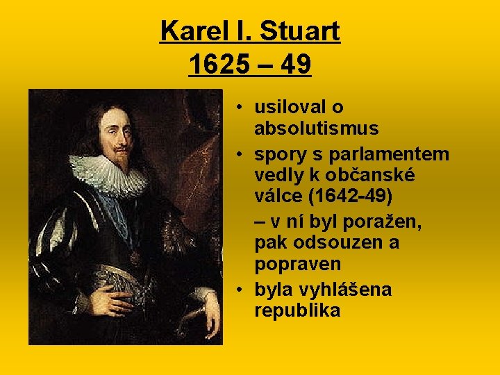 Karel I. Stuart 1625 – 49 • usiloval o absolutismus • spory s parlamentem