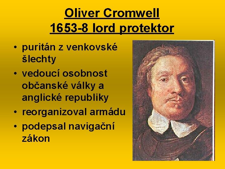 Oliver Cromwell 1653 -8 lord protektor • puritán z venkovské šlechty • vedoucí osobnost