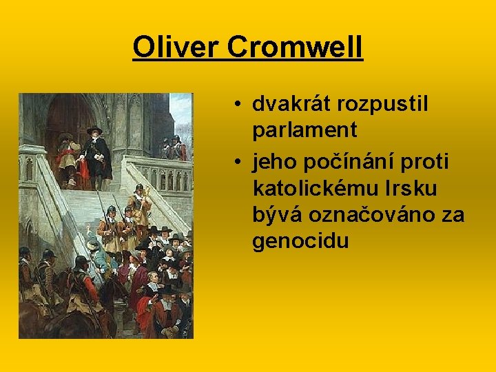 Oliver Cromwell • dvakrát rozpustil parlament • jeho počínání proti katolickému Irsku bývá označováno