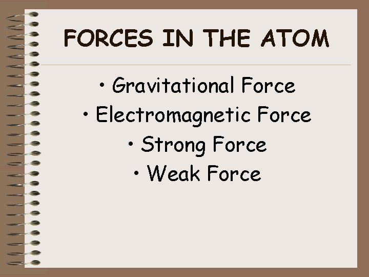 FORCES IN THE ATOM • Gravitational Force • Electromagnetic Force • Strong Force •