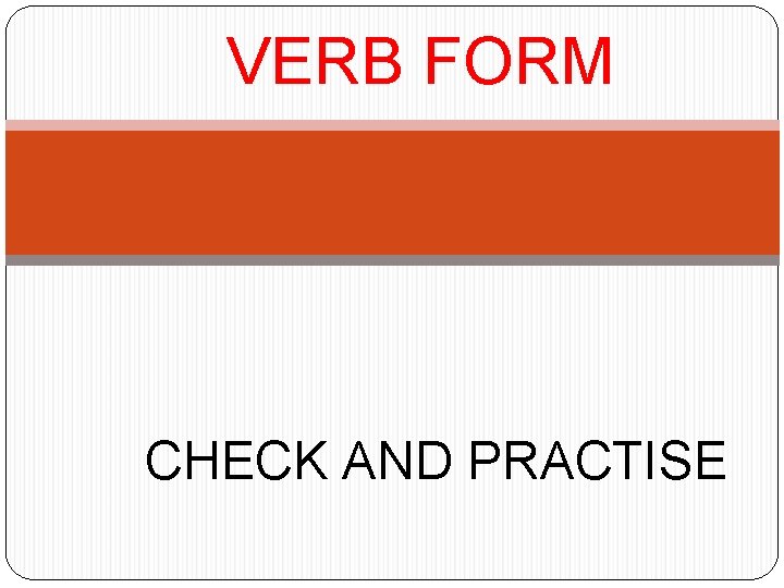 VERB FORM CHECK AND PRACTISE 