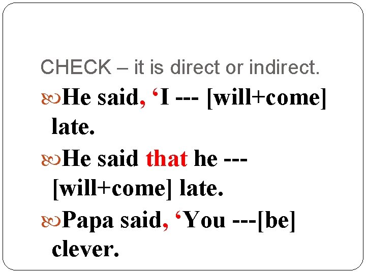 CHECK – it is direct or indirect. He said, ‘I --- [will+come] late. He