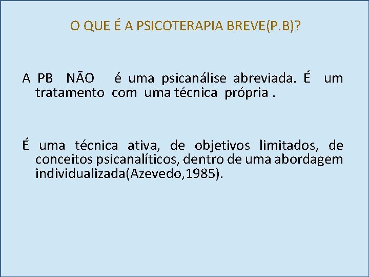 O QUE É A PSICOTERAPIA BREVE(P. B)? A PB NÃO é uma psicanálise abreviada.