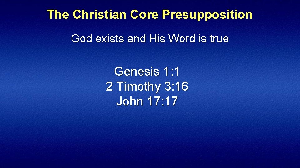 The Christian Core Presupposition God exists and His Word is true Genesis 1: 1