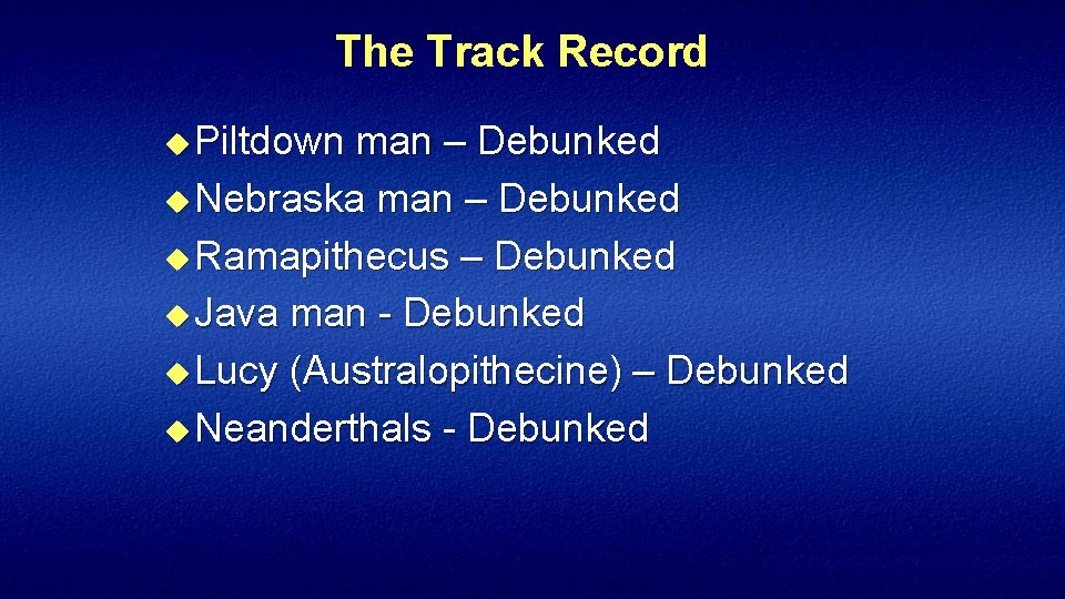 The Track Record u Piltdown man – Debunked u Nebraska man – Debunked u