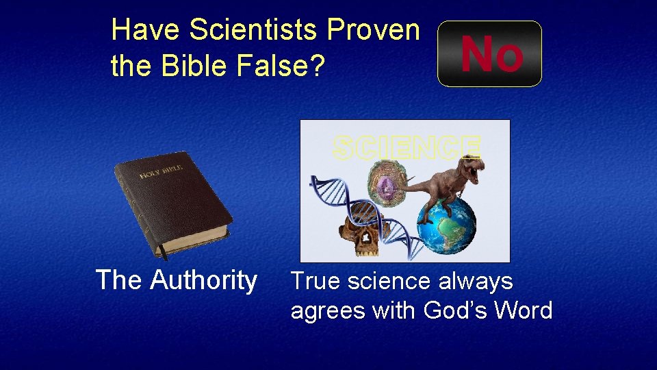 Have Scientists Proven the Bible False? No SCIENCE The Authority True science always agrees