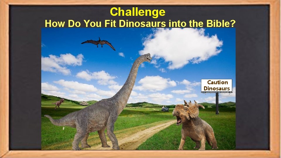Challenge How Do You Fit Dinosaurs into the Bible? Caution Dinosaurs 