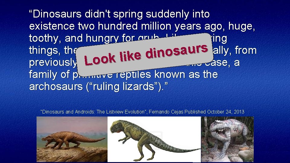 “Dinosaurs didn't spring suddenly into existence two hundred million years ago, huge, toothy, and