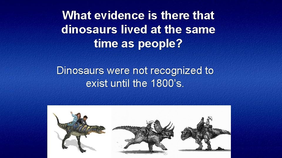 What evidence is there that dinosaurs lived at the same time as people? Dinosaurs