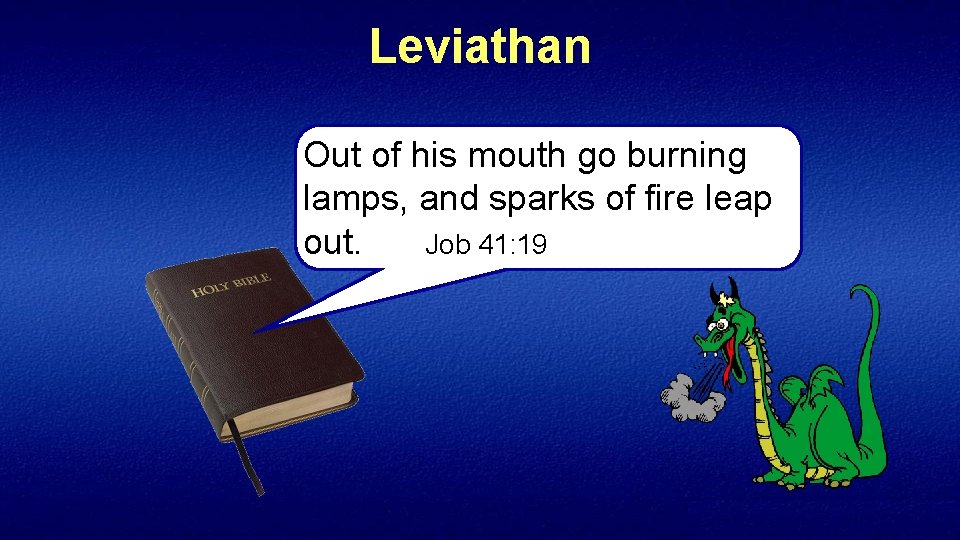 Leviathan Out of his mouth go burning lamps, and sparks of fire leap out.