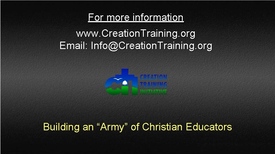 For more information www. Creation. Training. org Email: Info@Creation. Training. org Building an “Army”