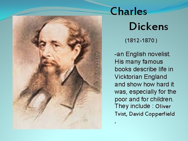 Charles Dickens (1812 -1870 ) -an English novelist. His many famous books describe life