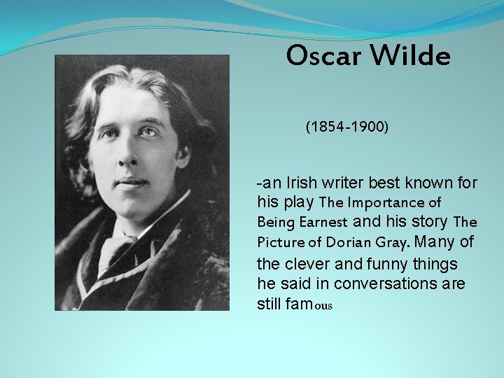 Oscar Wilde (1854 -1900) -an Irish writer best known for his play The Importance