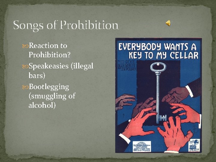 Songs of Prohibition Reaction to Prohibition? Speakeasies (illegal bars) Bootlegging (smuggling of alcohol) 