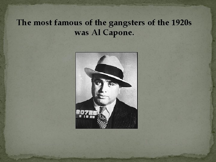 The most famous of the gangsters of the 1920 s was Al Capone. 