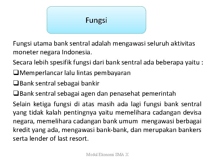 Fungsi utama bank sentral adalah mengawasi seluruh aktivitas moneter negara Indonesia. Secara lebih spesifik