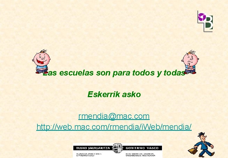 Las escuelas son para todos y todas Eskerrik asko rmendia@mac. com http: //web. mac.