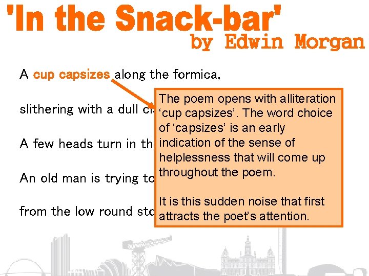 A cup capsizes along the formica, The poem opens with alliteration slithering with a