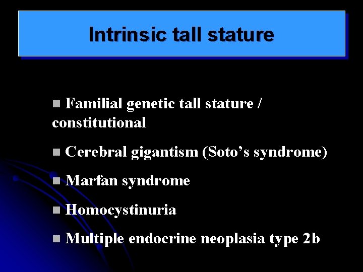 Intrinsic tall stature Familial genetic tall stature / constitutional n n Cerebral gigantism (Soto’s
