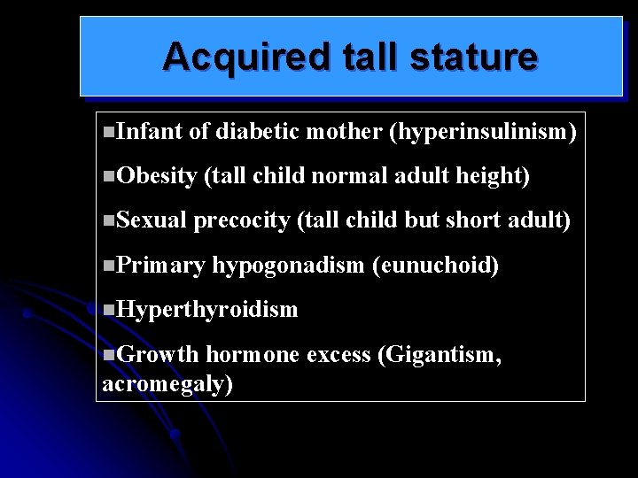 Acquired tall stature n. Infant of diabetic mother (hyperinsulinism) n. Obesity n. Sexual (tall