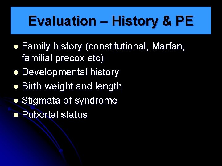 Evaluation – History & PE Family history (constitutional, Marfan, familial precox etc) l Developmental