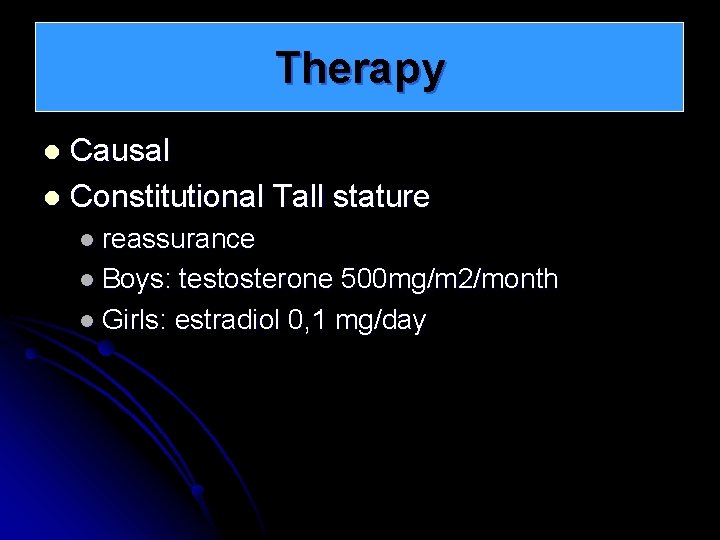 Therapy Causal l Constitutional Tall stature l l reassurance l Boys: testosterone 500 mg/m