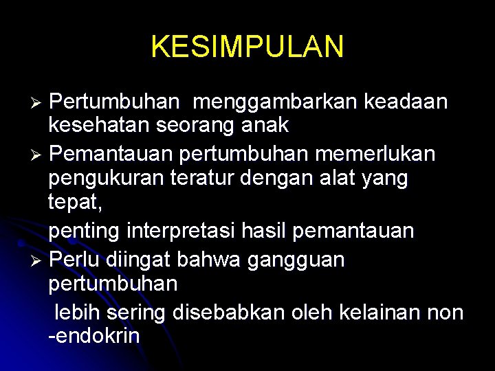 KESIMPULAN Ø Pertumbuhan menggambarkan keadaan kesehatan seorang anak Ø Pemantauan pertumbuhan memerlukan pengukuran teratur