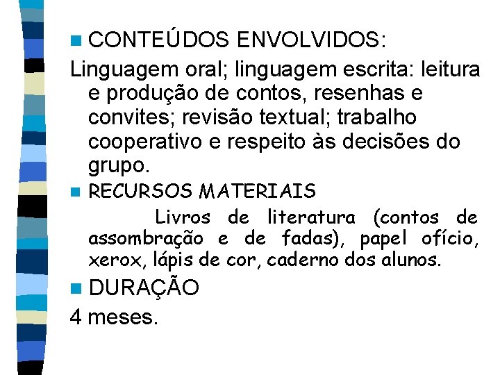 n CONTEÚDOS ENVOLVIDOS: Linguagem oral; linguagem escrita: leitura e produção de contos, resenhas e