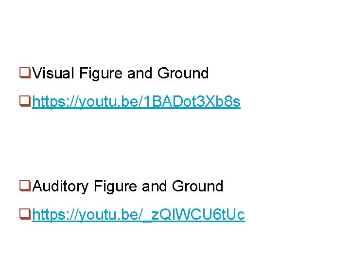 q. Visual Figure and Ground qhttps: //youtu. be/1 BADot 3 Xb 8 s q.