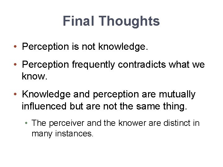 Final Thoughts • Perception is not knowledge. • Perception frequently contradicts what we know.