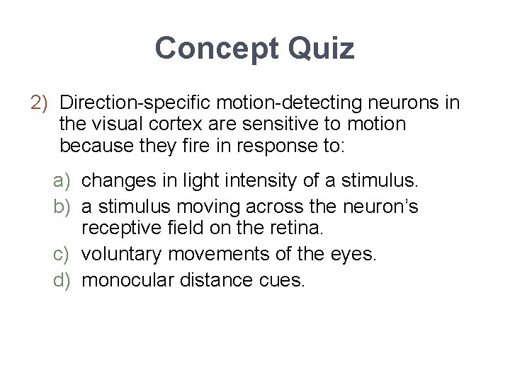 Concept Quiz 2) Direction-specific motion-detecting neurons in the visual cortex are sensitive to motion