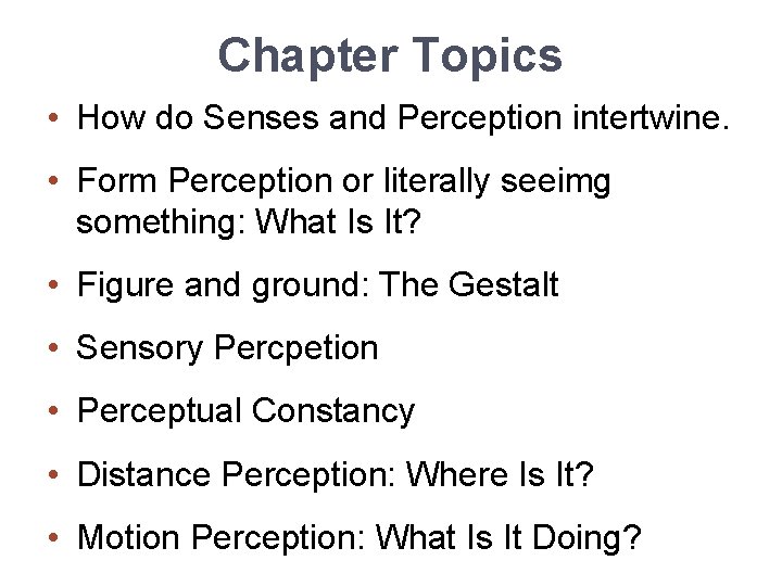 Chapter Topics • How do Senses and Perception intertwine. • Form Perception or literally