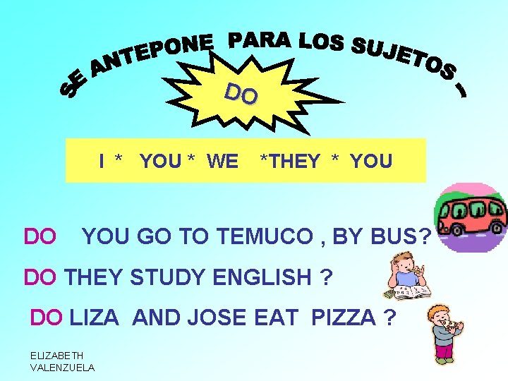 DO I * YOU * WE DO *THEY * YOU GO TO TEMUCO ,