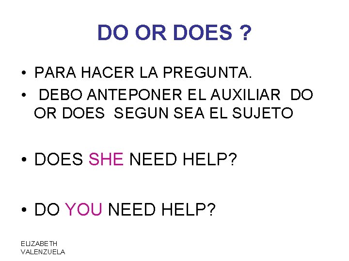 DO OR DOES ? • PARA HACER LA PREGUNTA. • DEBO ANTEPONER EL AUXILIAR