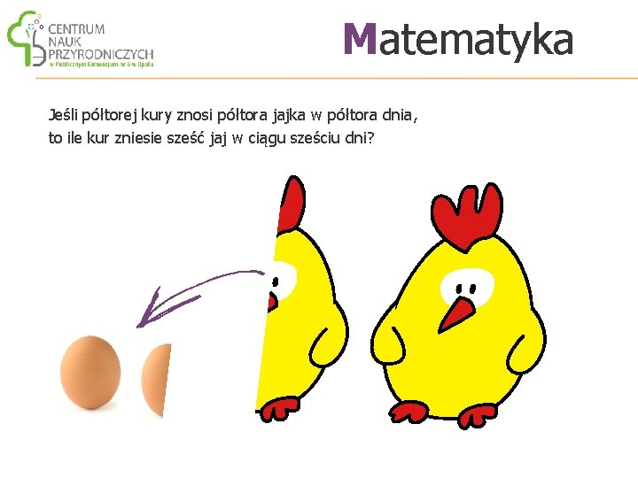Matematyka Jeśli półtorej kury znosi półtora jajka w półtora dnia, to ile kur zniesie