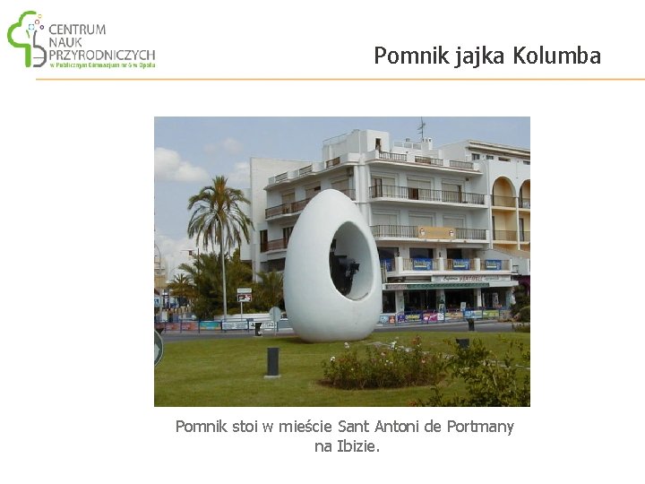 Pomnik jajka Kolumba Pomnik stoi w mieście Sant Antoni de Portmany na Ibizie. 