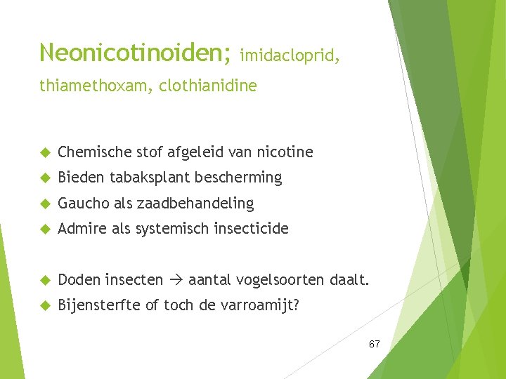 Neonicotinoiden; imidacloprid, thiamethoxam, clothianidine Chemische stof afgeleid van nicotine Bieden tabaksplant bescherming Gaucho als