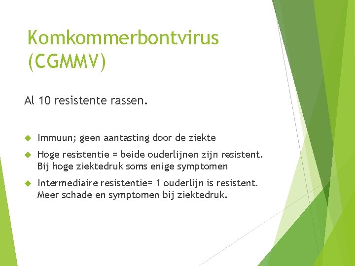 Komkommerbontvirus (CGMMV) Al 10 resistente rassen. Immuun; geen aantasting door de ziekte Hoge resistentie