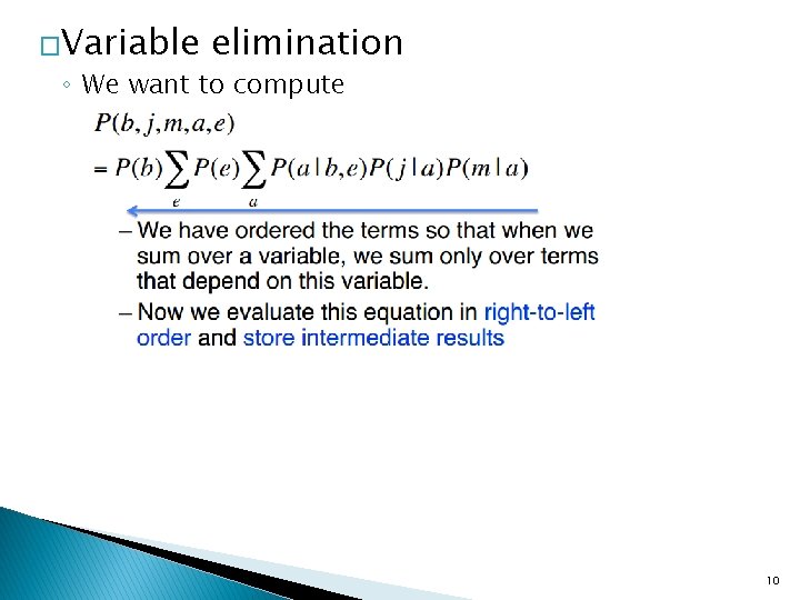 �Variable elimination ◦ We want to compute 10 