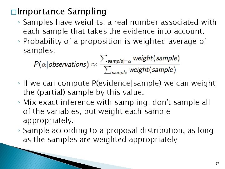 � Importance Sampling ◦ Samples have weights: a real number associated with each sample